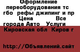 Оформление переоборудования тс (гбо, рефы,джипинг и пр.) › Цена ­ 8 000 - Все города Авто » Услуги   . Кировская обл.,Киров г.